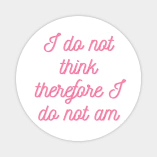 I do not think therefore I do not am Magnet